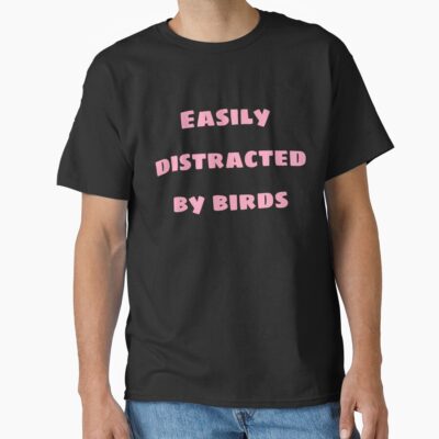 Distractible Easily Distracted By Birds T-shirt