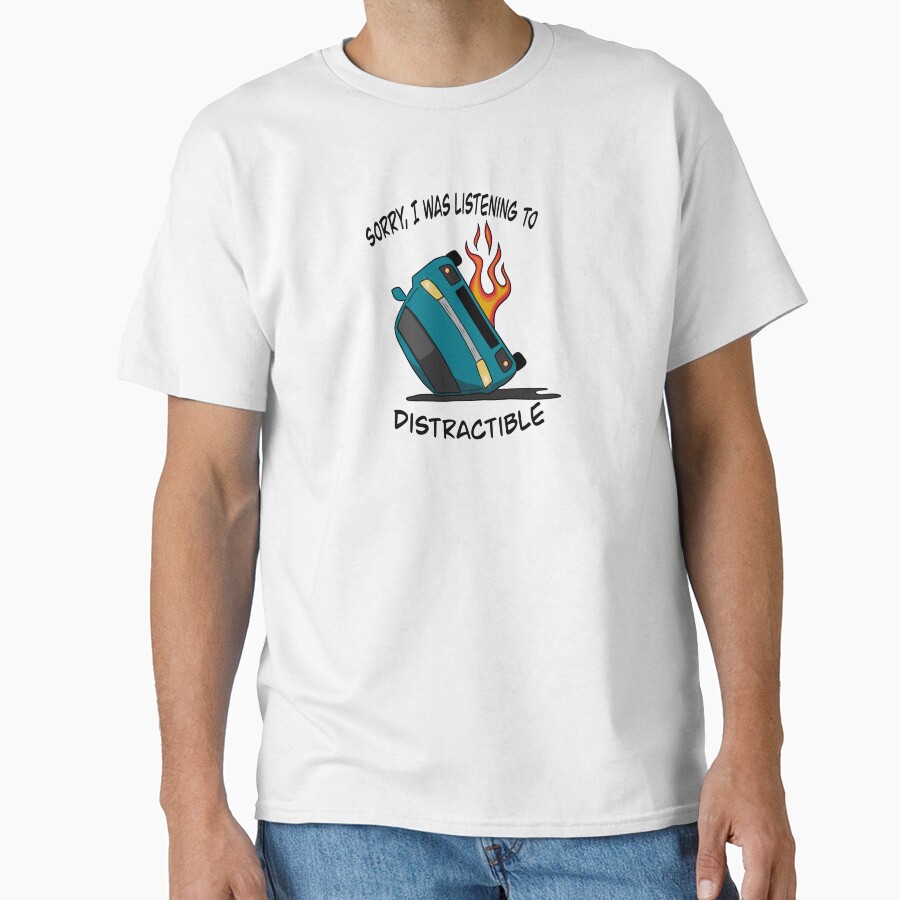 Sorry I Was Listening To Distractible T-shirt