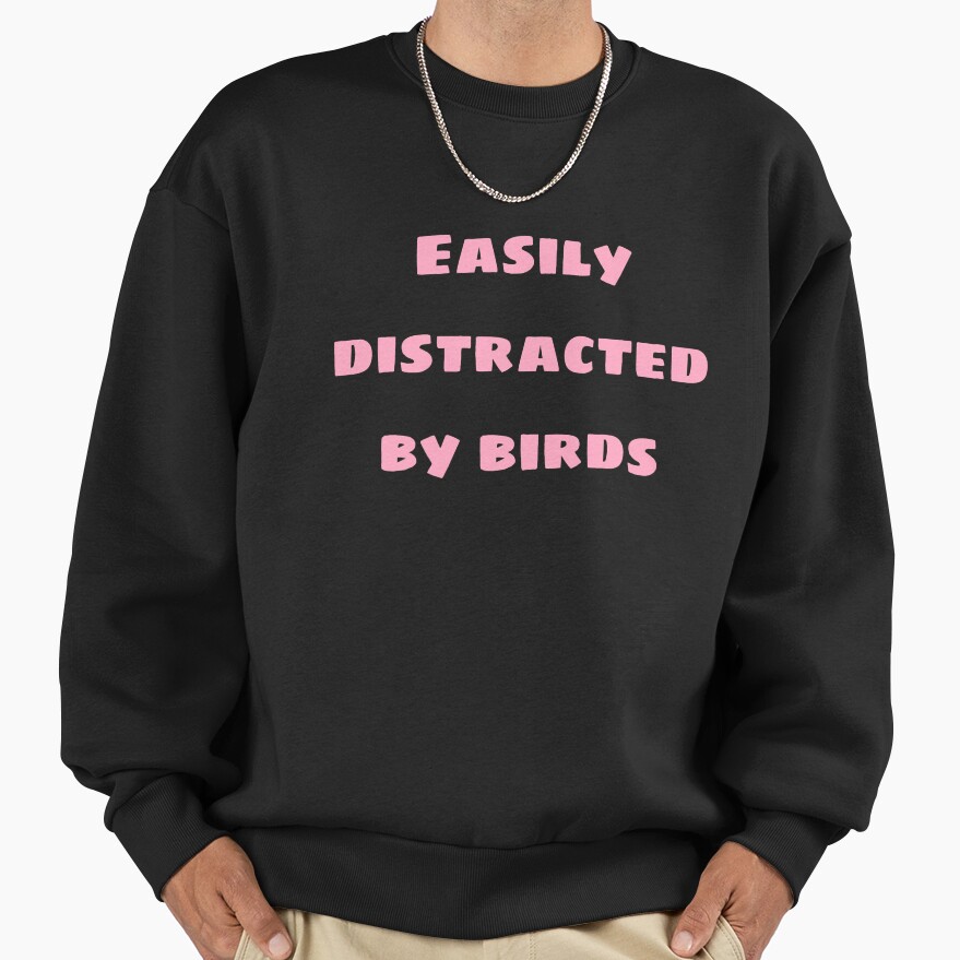 Distractible Easily Distracted By Birds Sweatshirt